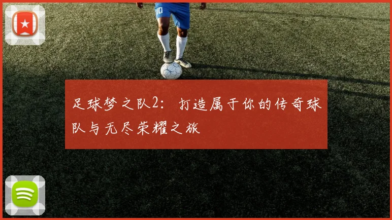 足球梦之队2：打造属于你的传奇球队与无尽荣耀之旅