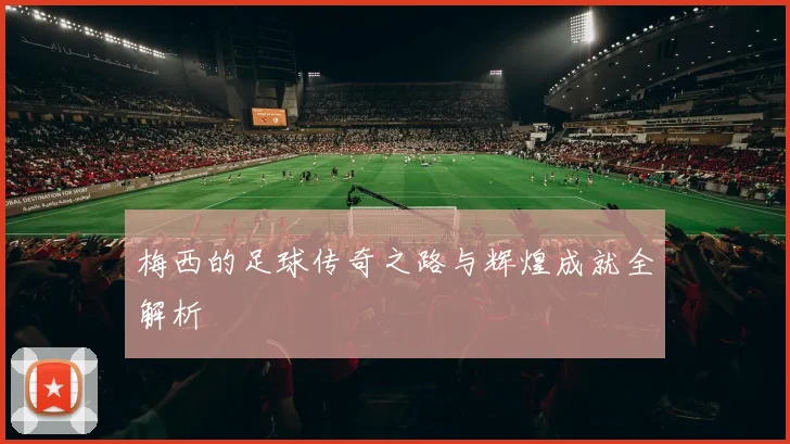 梅西的足球传奇之路与辉煌成就全解析